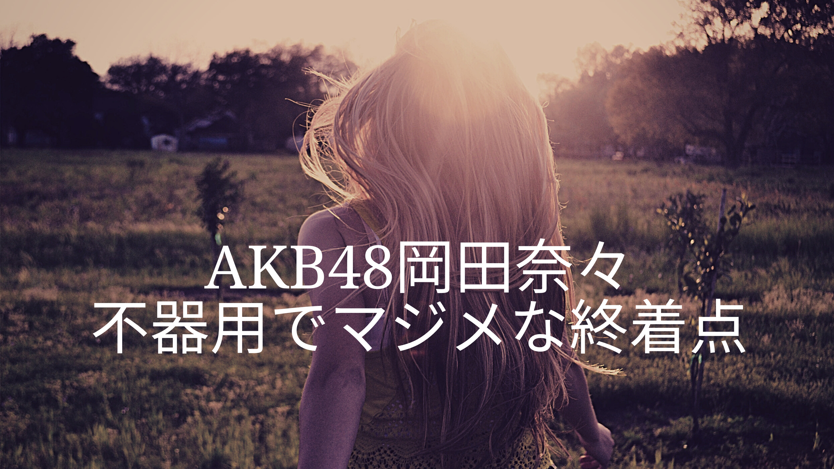 AKB48岡田奈々「熱愛報道から卒業発表」不器用なマジメさの終着点